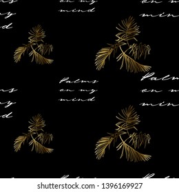Black seamless background with tropic quote and gold palm leaves. Palms on my mind text.