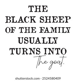 The Black Sheep Of The Family Usually Turns Into The Goat