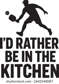 Black silhouette of a pickleball player with the text "I'd rather be in the kitchen."