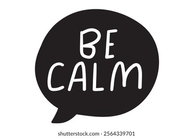 Black speech bubble - be calm. Inspirational design. White background. 