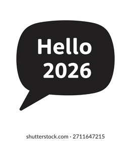 A black speech bubble icon containing the greeting Hello 2026 representing welcoming the new year, social media messages, and celebratory announcements.