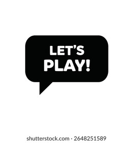 A black speech bubble with the words Lets Play in bold white text is shown against a white background The style is simple and bold
