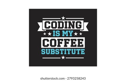 A black square with white and blue text reading CODING IS MY COFFEE SUBSTITUTE with stars and banners on white background