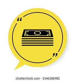 Black Stacks paper money cash icon isolated on white background. Money banknotes stacks. Bill currency. Yellow speech bubble symbol. Vector Illustration