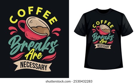 a black t - shirt with the words coffee Break's are necessary on it.