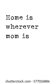 Black text Inscription. Mother's Day. Handwritten ink on white background. Home is wherever mom is