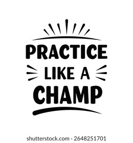 Black text on white background reads Practice Like A Champ with stylized sunburst and underline. Bold sans-serif font. Vector graphic.