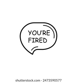 black thin line you're fired speech bubble. concept of dismissal of non-professional worker or problems in the team. flat linear style trend modern logotype