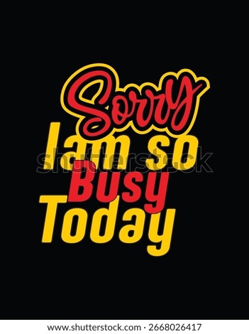 A black t-shirt.  Centered on the back of the shirt, there are stylized, gold-colored words that read "Sorry I am so Busy Today." The words are in a script font, with a slightly curved, hand-drawn loo