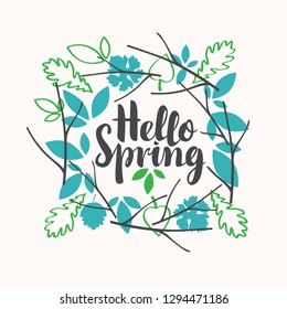 Black vector handwritten inscription Hello spring framed with a wreath of various green leaves and twigs. Can be used for flyers, banners or posters, t-shirt design