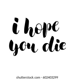Black vector lettering I hope you die on white background. Isolated vector illustration. Handwritten modern calligraphy. Inscription for postcards, posters, prints, greeting cards, t-shirts.
