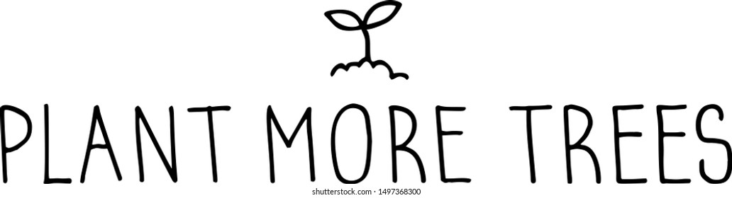 Black vector Plant More Trees hand drawn sign on white. Minimalistic drawing and lettering.