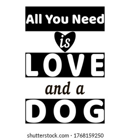 Black and white. All you need is love and dog - text. Dog quote on white background. Heart symbol. Motivational vector slogan. Typography flat lettering for design cover, apartment, postcard, print.