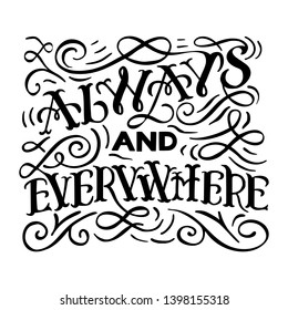 Black and white Always and everywhere hand drawn lettering phrase isolated on white background. Handwritten calligraphy design for greeting cards, posters, banners, cloth, textile, fabric. 