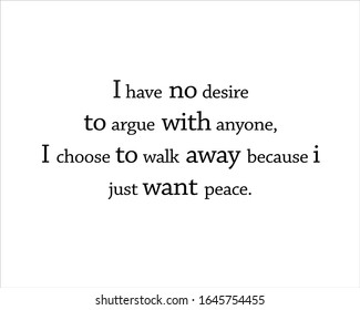 Black and white best quote i have no desire to argue with anyone for motivational, inspiration and success.