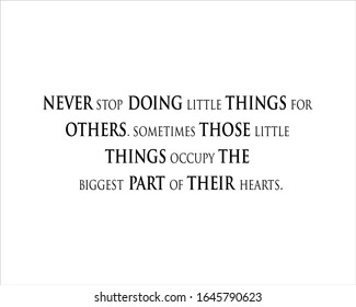 Black and white best quote never stop doing little things for others, sometimes those little things occupy the biggest part of their hearts for motivational, inspiration and success.