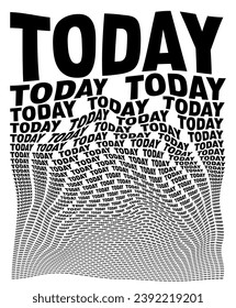 Black and white distorted background composed of Today decreasing words. Optical illusion warped wallpaper. Vector illustration.