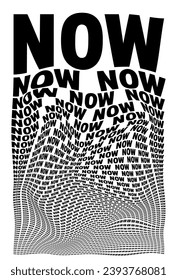 Black and white distorted background composed of Now decreasing words. Optical illusion warped wallpaper. Vector illustration.