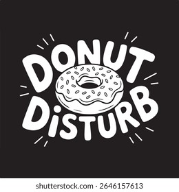 Black and White “Donut Disturb” Funny Donut T-Shirt Design