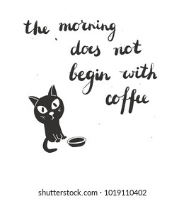 Black and white gift card with a funny cute little kitten, and a lettering of The Morning Down Not Begin With Coffee. Vector illustration, hand-drawn composition on a white background.