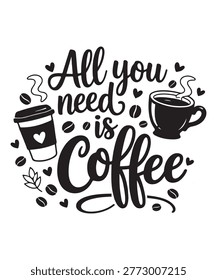 Black and white graphic illustration with the text All you need is coffee. Features a coffee cup, takeaway cup, coffee beans, hearts and steam.