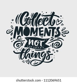 Black and white hand drawn Inspirational quote - Collect Moments not things.