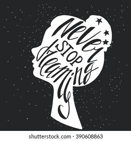 Black and white hand drawn typography poster, greeting card or print invitation with girl's head silhouette and phrase in it. 'Never Stop Dreaming' hand lettering quote.