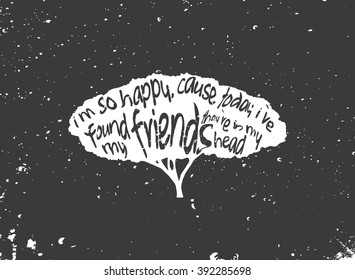 Black and white hand drawn typography poster, greeting card or print invitation with a tree. 'I'm so happy cause today i've found my friends they're in my head' hand lettering quote of Nirvana.