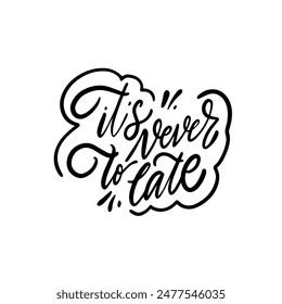 A black and white hand lettered quote Its never too late done in a whimsical and motivational artistic style