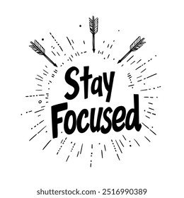 Black and white hand-drawn typography illustration with the phrase 'Stay Focused' surrounded by arrows and burst lines, encouraging concentration and determination