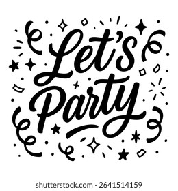 Black and white hand-lettered phrase Let’s Party with festive decorative elements like confetti, sparkles, and streamers. Trendy vector design perfect for greeting cards, posters, and social media
