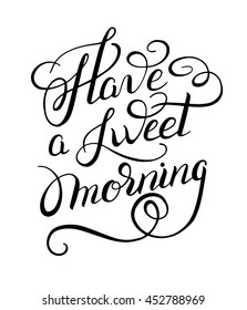 black and white handwritten lettering inscription Have a sweet morning concept inspirational phrase for invitation and greeting card, prints and posters, vector illustration