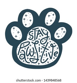 Black and white illustration of cat or dog paw print with Stay Pawsitive pun in hand-drawn lettering. Isolated on white background. Ready for screen print, plotter, laser cut.