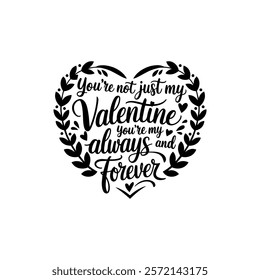 A black and white illustration of a heart with the text "You're not just my Valentine you're my always and forever". The text is written in a calligraphy style in vector