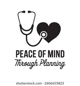 Black and white illustration, medical stethoscope, heart symbol, minimalist design, healthcare concept, typography, Peace of Mind Through Planning text, motivational quote, healthcare planning