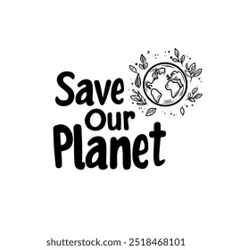 Black and white illustration with the message Save Our Planet and a globe surrounded by leaves. Perfect for promoting sustainability, environmental awareness, and eco-friendly initiatives.
