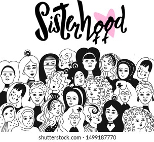 Black and white illustration with women faces. Sisterhood. Feminism slogan with hand drawn lettering. Creative unique design for postcard, t-shirt, sticker, poster, wall decoration, print.