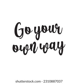 Black and white isolated lettering quote - go your own way. Inspirational and motivational typography poster
