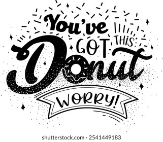 a black and white lettering art of a donut that says 'Youve got this donut worry'