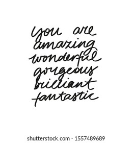 Black and white lettering in vector. Minimalist inspirational inscription. You Are Amazing, Wonderful, Gorgeous, Brilliant, Fantastic.