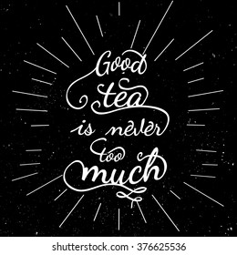 Black and white motivational posters. Lettering - Good tea is never too much. Inspirational typography. Hand drawn typography poster with motivational slogan