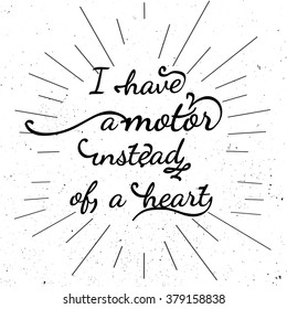 Black and white motivational posters. Lettering -  I have a motor instead of a heart. Inspirational typography. Hand drawn typography poster with motivational slogan