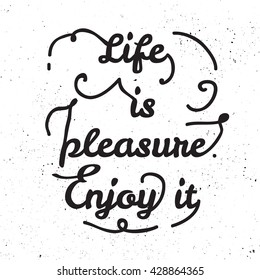 Black and white motivational posters. Lettering - Life is the pleasure enjoy it. Calligraphy in vintage style with. Inspirational typography. Hand drawn typography poster with motivational slogan