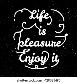 Black and white motivational posters. Lettering - Life is the pleasure enjoy it. Calligraphy in vintage style. Inspirational typography. Hand drawn typography poster with motivational slogan