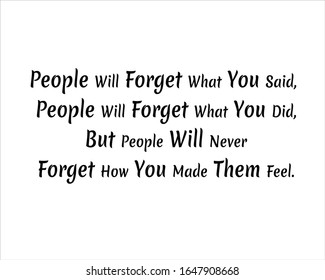 Black And White People Will Forget What You Said, People Will Forget What You Did, But People Will Never Forget How You Made Them Feel Text Background For Positive, Motivation And Success Quote.