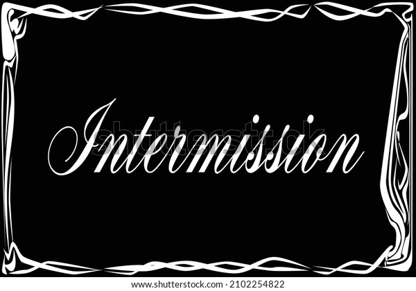 A black and white silent movie text box with\
the word intermission