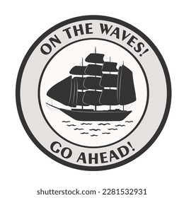 A black and white silhouette of a ship in a circle with the inscription ON THE WAVES and GO AHEAD on a white background. Stickers, logos, badges and individual items. Vector illustration.