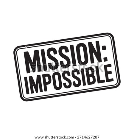 A black and white stamp displaying the text mission impossible is prominently featured