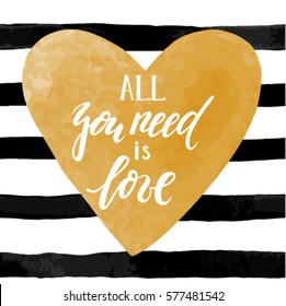 black and white striped background with gold watercolor heart. Hand drawn lettering -all you need is love. design for holiday greeting card and invitation of the wedding, Happy Valentine's day
