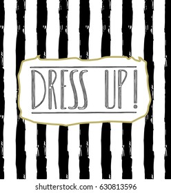 black and white striped background with hand drawn lettering - dress up. design for holiday greeting card and invitation of the wedding, 